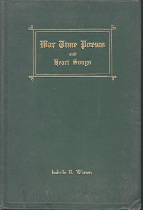 Item #58372 WAR TIME POEMS AND HEART SONGS. Isabella B. WATSON