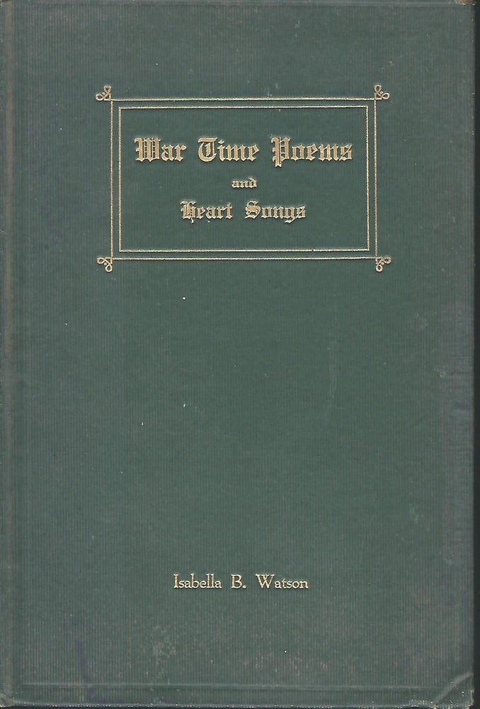 Item #58372 WAR TIME POEMS AND HEART SONGS. Isabella B. WATSON.