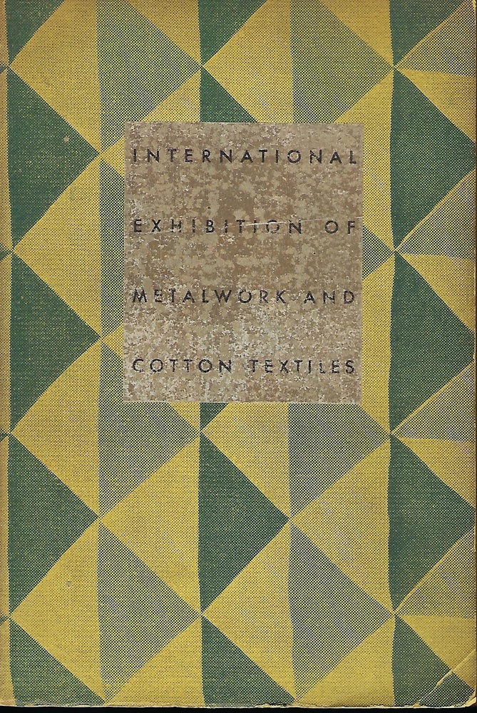 Item #58373 CATALOGUE: DECORATIVE METALWORK AND COTTON TEXTILES. THIRD INTERNATIONAL EXHIBITION OF CONTEMPORARY INDUSTRIAL ART. AMERICAN FEDERATION OF ARTS.