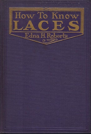 Item #58381 HOW TO KNOW LACES: WITH A POSTSCRIPT ON EMBROIDERIES. Edna H. ROBERTS