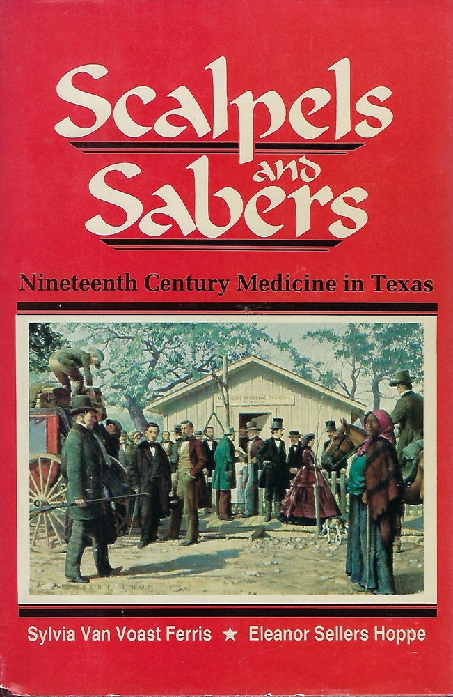 Item #58393 SCALPELS & SABERS: NINETEETH CENTURY MEDICINE IN TEXAS. Sylvia VAN VOAST FERRIS, With Eleanor Sellers HOPPE.