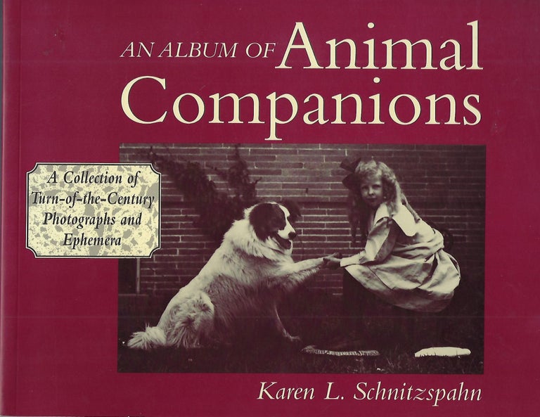 Item #58403 AN ALBUM OF ANIMAL COMPANIONS: A COLLECTION OF TURN- OF- THE- CENTURY PHOTOGRAPHS AND EPHEMERA. Karen SHNITZSPAHN, L.