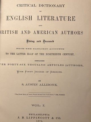 CRITICAL DICTIONARY OF ENGLISH LITERATURE AND BRITISH AND AMERICAN AUTHORS, LIVING AND DECEASED, FROM THE EARLIEST ACCOUNTS TO THE LATTER HALF OF THE NINETEENTH CENTURY. Containing Over Forty-six Thousand Articles (Authors), with Forty Indexes of Subjects.