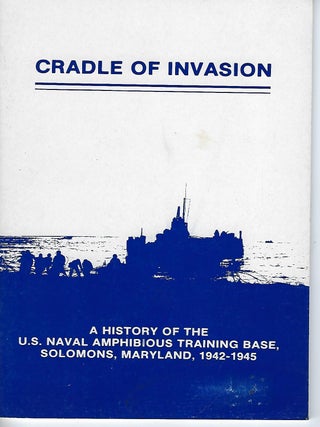 Item #58452 CRADLE OF INVATION: A HISTORY OF THE U.S. NAVAL AMPHIBIOUS TRAINING BASE SOLOMONS,...