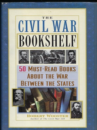 Item #58503 THE CIVIL WAR BOOKSHELF: 50 MUST-READ BOOKS ABOUT THE WAR BETWEEN THE STATES. Robert...