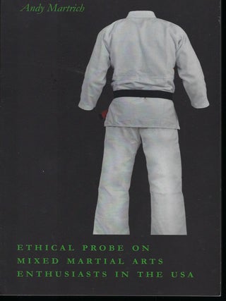 Item #58520 ETHICAL PROBE ON MIXED MARTIAL ARTS ENTHUSIASTS IN THE USA. Andy MARTRICH