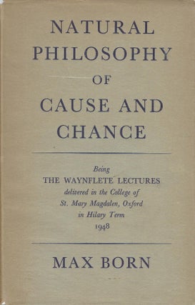 Item #58592 NATURAL PHILOSOPHY OF CAUSE AND CHANCE. Max BORN