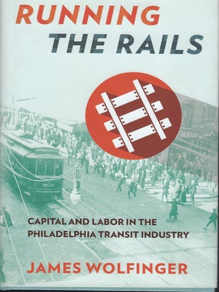 RUNNING THE RAILS: CAPITAL AND LABOR IN THE PHILADELPHIA TRANSIT INDUSTRY