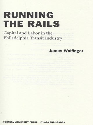 RUNNING THE RAILS: CAPITAL AND LABOR IN THE PHILADELPHIA TRANSIT INDUSTRY.