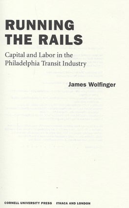 RUNNING THE RAILS: CAPITAL AND LABOR IN THE PHILADELPHIA TRANSIT INDUSTRY.