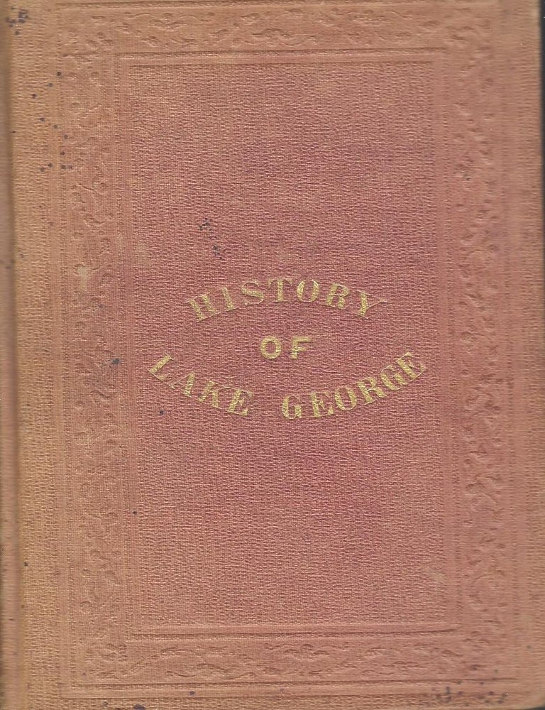 Item #58612 A COMPLETE HISTORY OF LAKE GEORGE: EMBRACING A GREAT VARIETY OF INFORMATION AND COMPILED WITH THE ESPECIAL REFERENCE TO MEET THE WANTS OF THE TRAVELING COMMUNITY: INTENDED AS A DESCRIPTIVE GUIDE: TOGETHER WITH A COMPLETE HISTORY AND PRESENT APPEARANCE OF TICONDEROGA. Henry MARVIN.