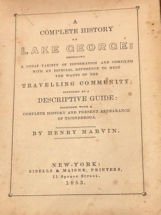 A COMPLETE HISTORY OF LAKE GEORGE: EMBRACING A GREAT VARIETY OF INFORMATION AND COMPILED WITH THE ESPECIAL REFERENCE TO MEET THE WANTS OF THE TRAVELING COMMUNITY: INTENDED AS A DESCRIPTIVE GUIDE: TOGETHER WITH A COMPLETE HISTORY AND PRESENT APPEARANCE OF TICONDEROGA.