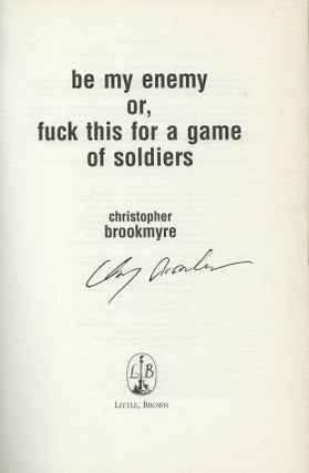 BE MY ENEMY, OR,, FUCK THIS FOR A GAME OF SOLDIERS.