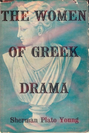 Item #658 THE WOMEN OF GREEK DRAMA. Sherman Plato YOUNG
