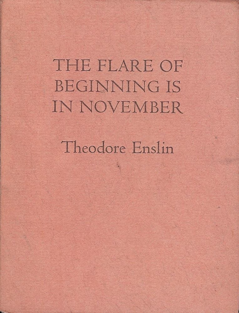 Item #6974 THE FLARE OF BEGINNING IS IN NOVEMBER. THEODORE ENSLIN.
