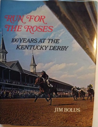 Item #731 RUN FOR THE ROSES: 100 YEARS AT THE KENTUCKY DERBY. Jim BOLUS
