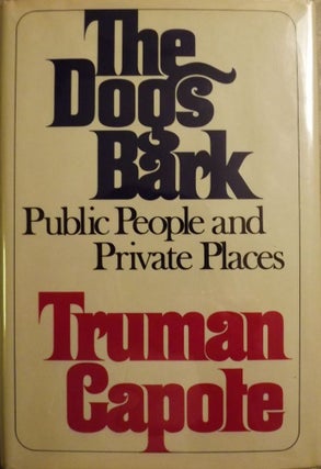 Item #818 THE DOGS BARK: PUBLIC PEOPLE AND PRIVATE PLACES. Truman CAPOTE