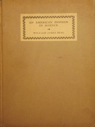 AN AMERICAN PIONEER IN SCIENCE: WILLIAM JAMES BEAL