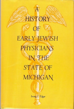 Item #878 A HISTORY OF EARLY JEWISH PHYSICIANS IN THE STATE OF MICHIGAN. Irving I. EDGAR