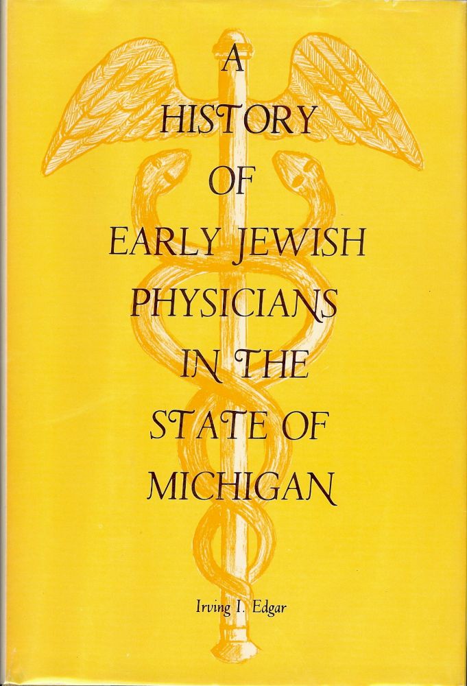 Item #878 A HISTORY OF EARLY JEWISH PHYSICIANS IN THE STATE OF MICHIGAN. Irving I. EDGAR.