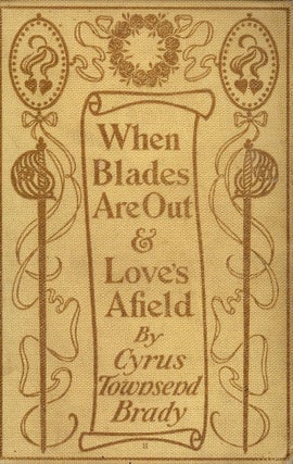 Item #88 WHEN BLADES ARE OUT AND LOVE'S AFIELD. Cyrus Townsend BRADY