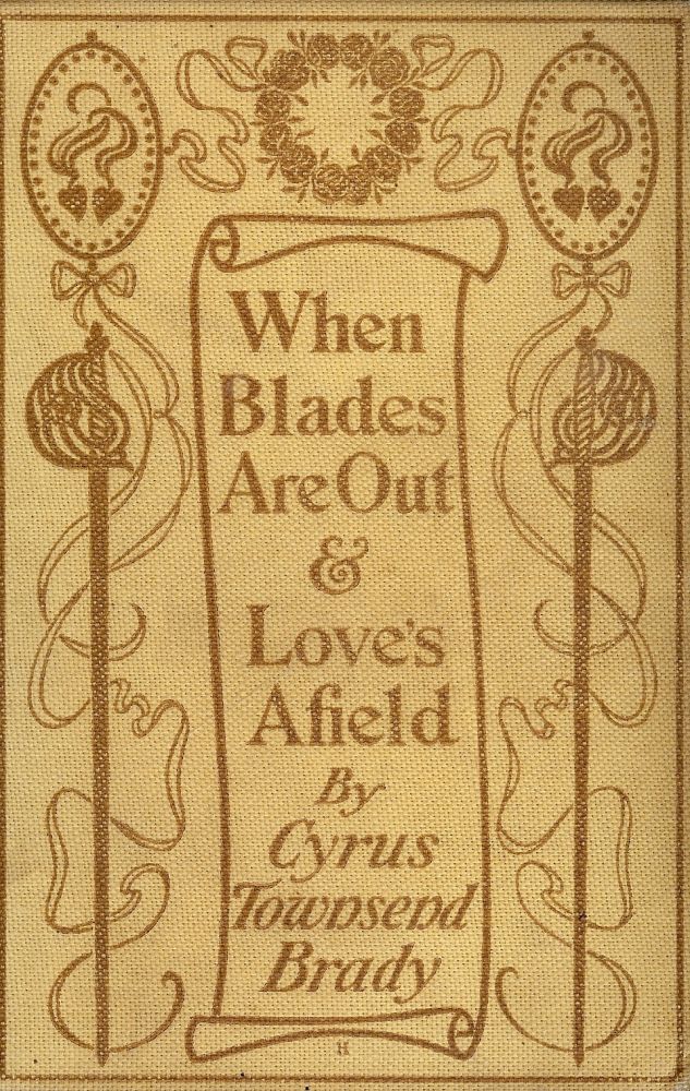 Item #88 WHEN BLADES ARE OUT AND LOVE'S AFIELD. Cyrus Townsend BRADY.