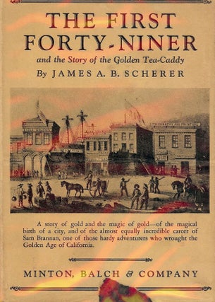 Item #896 THE FIRST FORTY-NINER AND THE STORY OF THE GOLDEN TEA-CADDY. James A. B. SCHERER