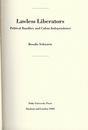 Item #980 LAWLESS LIBERATORS: POLITICAL BANDITRY AND CUBAN INDEPENDENCE. Rosalie SCHWARTZ