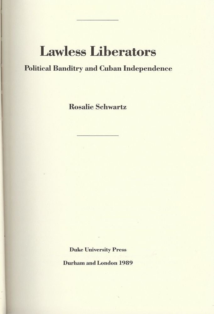 Item #980 LAWLESS LIBERATORS: POLITICAL BANDITRY AND CUBAN INDEPENDENCE. Rosalie SCHWARTZ.